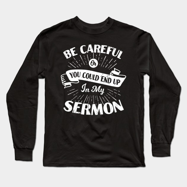 Be Careful Or You Could End Up In My Sermon Long Sleeve T-Shirt by Dolde08